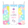20oz Tumbler Life is better with a dog Saying - Lifestyle