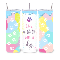 20oz Tumbler Life is better with a dog Saying - Lifestyle
